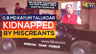 G.B MD KAYUM TALUKDAR KIDNAPPED BY TWO UNKNOWN MISCREANTS