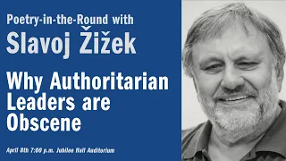 Poetry-in-the-Round with Slavoj Žižek: Why Authoritarian Leaders Are Obscene