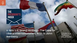 A New U.S. Grand Strategy: The Case for Liberal Internationalism, With G. John Ikenberry