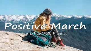 Positive March | Comfortable music that make you feel positive | An Indie/Pop/Folk/Acoustic Playlist