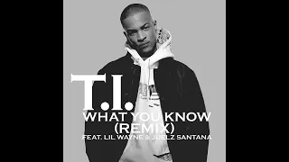 T.I. - What You Know (Remix) [feat. Lil Wayne & Juelz Santana]  [Prod. by DJ Toomp]