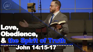 “Love, Obedience, and the Spirit of Truth" - John 14:15-17 (4.16.23) - Dr. Jordan N. Rogers