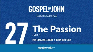 The Passion: Part 1 (John 18:1-38a) – Mike Mazzalongo | BibleTalk.tv