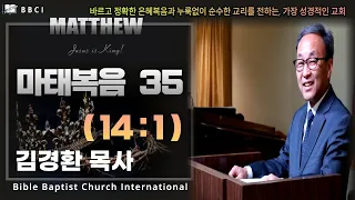 35. 부정적 설교의 최후 (마태복음 14:1) - BBCI 김경환 목사