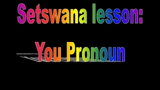 Setswana lessons : The pronoun ' You ' in the Tswana language ( complete lesson )