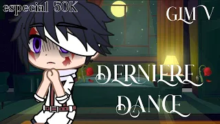 🥀DERNIERE DANCE🥀 ＧＬＭＶ🌙||Especial 50K//mia pepinillos