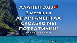 АЛАНЬЯ🇹🇷 2 МЕСЯЦА в АПАРТАМЕНТАХ! НАШИ ТРАТЫ ❗️ТУРЦИЯ 2023 САМОСТОЯТЕЛЬНО СКОЛЬКО НУЖНО ДЕНЕГ ???