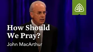 John MacArthur: How Should We Pray?