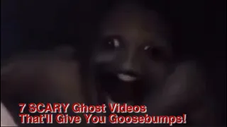 7 SCARY Ghost Videos That'll Give You Goosebumps!