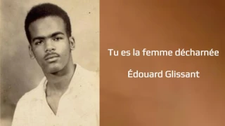 Tu es la femme décharnée, Édouard Glissant