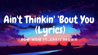 Bow Wow ft. Chris Brown - Ain't Thinkin' 'Bout You (Lyrics)