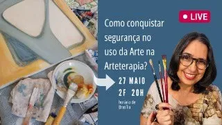 Como conquistar segurança no uso da Arte na Arteterapia?