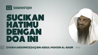 Sucikan Hatimu dengan Doa ini! - Syaikh Abdurrozzaq bin Abdul Muhsin Al-Badr #nasehatulama