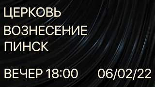 ЦЕРКОВЬ ВОЗНЕСЕНИЕ  ПИНСК  ВЕЧЕР  18:00  06/02/2022