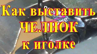 Правильная Установка Челнока к Иголке Полный разбор