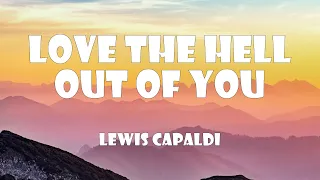 Lewis Capaldi - Love the Hell Out of You (Lyrics)