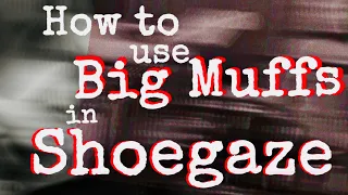 How to use Big Muffs in Shoegaze, Indie Rock Music