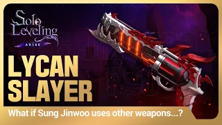 [Solo Leveling:ARISE] What if Sung Jinwoo uses other weapons...? #1: Lycan Slayer