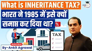 What is INHERITANCE TAX? How it Works? Why India Abolished it in 1985? | UPSC