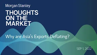 Chetan Ahya: Why are Asia’s Exports Deflating?