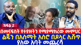 Ethiopia : በመናፍስት የተያዙትን የሚያማክረው መምህር | ልጁን በአስማት አስሮ በዶላር ሊሸጥ ያለው አባት መጨረሻ | ክፍል 2