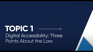 Topic 1 / Digital Accessibility: Three Points About the Law [Open Captioned Video] [5:58 min]