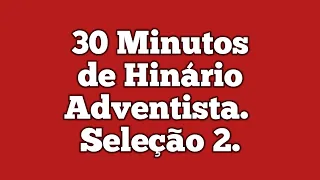 30 minutos de Hinário Adventista do Sétimo Dia 2. Feliz Sábado!