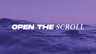 OPEN THE SCROLL || INSTRUMENTAL SOAKING WORSHIP || PIANO & PAD PRAYER SONG