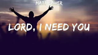 Matt Maher ~ Lord, I Need You # lyrics # MercyMe, All Sons & Daughters, Elevation Worship