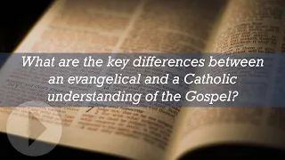 What are the key differences between an evangelical and Catholic understanding of the Gospel?