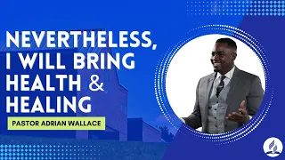 Nevertheless, I Will Bring Health & Healing | Pastor Adrian Wallace | March 30, 2024