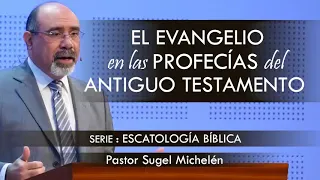 “EL EVANGELIO EN LAS PROFECÍAS DEL ANTIGUO TESTAMENTO” | pastor Sugel Michelén. Predicaciones