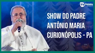Show completo do Padre Antônio Maria no aniversário de Curionópolis-PA 2022