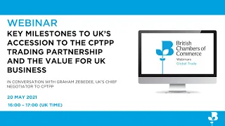 Key Milestones to UK’s accession to the CPTPP trading partnership and the value for UK Business