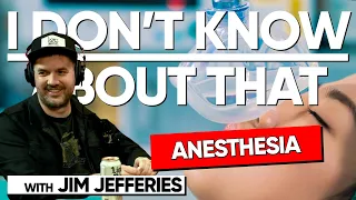 Anesthesia | I Don't Know About That with Jim Jefferies #137