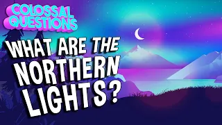 What Are The “Northern Lights”? | COLOSSAL QUESTIONS
