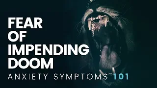Fear of Impending Doom, Feelings of Dread - Anxiety Symptoms 101