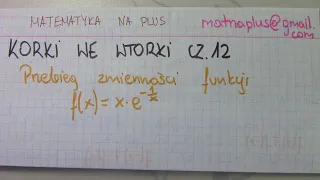 KORKI WE WTORKI CZ.12 Przebieg zmienności funkcji f(x) = x*e^(-1/x)