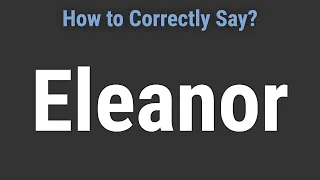 How to Pronounce Name Eleanor (Correctly!)