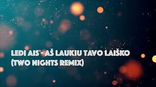 Ledi Ais - Aš laukiu tavo laiško (Two Nights remix)