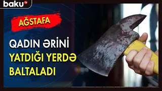 Dəhşətli qətl : Qadın ərini yatdığı yerdə baltaladı - Baku TV