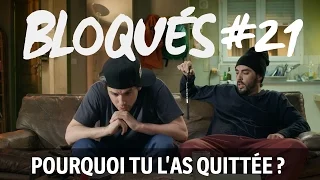 Bloqués #21 -  Pourquoi tu l'as quittée ?