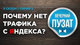 ВЕЧЕРНИЙ ПУЗАТ S03E02 - ПОЧЕМУ НЕТ ТРАФИКА С ЯНДЕКСА?