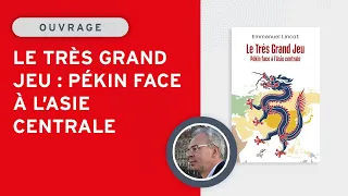 Le Très Grand Jeu : Pékin face à l'Asie centrale