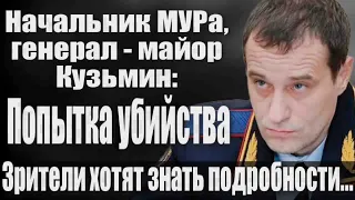 Начальник МУРа, генерал-майор Кузьмин: Попытка убийства. Зрители хотят знать подробности...