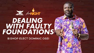 DEALING WITH FAULTY FOUNDATIONS | FIRE NIGHT PRAYERS | BISHOP ELECT DOMINIC OSEI | KFTCHURCH 2023
