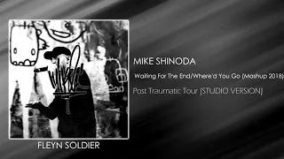 Mike Shinoda - Waiting For The End/Where'd You Go (Mashup 2018) [STUDIO VERSION]