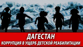 ДАГЕСТАН. Коррупция в ущерб детской реабилитации | Журналистские расследования Евгения Михайлова