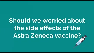 Should we be worried about the side effects of the AstraZeneca vaccine?