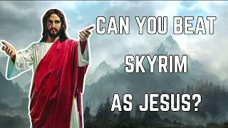 Can You Beat Skyrim as Jesus?